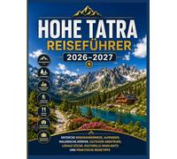 Reiseführer Hohe Tatra 2026-2027: Entdecken Sie Bergwanderwege, Alpenseen, malerische Dörfer, Outdoor-Abenteuer, regionale Küche, kulturelle Höhepunkte und praktische Reisetipps.