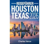 Reiseführer Houston, Texas 2026: Der Ultimative Guide zu Kultur, Kulinarik, Sehenswürdigkeiten, Stadtvierteln, Insider-Tipps & Fußballfieber im Jahr 2026