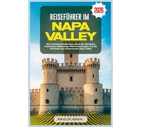 REISEFÜHRER IM NAPA VALLEY 2026: Eine farbenprächtige Reise durch die Weingüter, malerischen Weinberge, Weinverkostungen und die Schönheit des kalifornischen Napa Valley