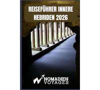 Reiseführer Innere Hebriden 2026: Ein saisonaler und praktischer Begleiter zu Inseln, Eilanden und verborgenen Paradiesen Westschottlands