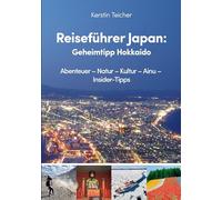 Reiseführer Japan: Geheimtipp Hokkaido: Abenteuer - Natur - Kultur - Ainu - Insider-Tipps