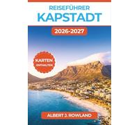 Reiseführer Kapstadt 2026-2027 (VOLLFARBE): Wanderungen auf den Table Mountain, Weingüter der Winelands, Pinguine am Boulders Beach und Tag-für-Tag-Reiserouten mit detaillierten Karten