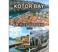 Reiseführer Kotor Bay 2026: Ein umfassender Reiseführer zu mittelalterlichen Städten, Bergpanoramen und Abenteuern an der Adria