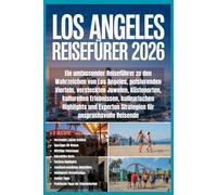 Reiseführer Los Angeles 2026: Ein umfassender Reiseführer zu den Wahrzeichen von Los Angeles, pulsierenden Vierteln, versteckten Juwelen, Küstenorten, ... Strategien für anspruchsvolle Reisende