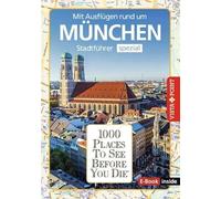 Reiseführer München. Stadtführer inklusive Ebook. Ausflugsziele, Sehenswürdigkeiten, Restaurant & Hotels uvm.: 1000 Places To See Before You Die. Die besten Tipps & Highlights. Mit Stadtplan