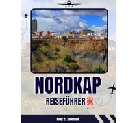 REISEFÜHRER NORDKAP 2025: Vollständiger Reiseführer für Norwegen mit den wichtigsten Sehenswürdigkeiten, Abenteuern in der Mitternachtssonne und Reisetipps für die Arktis