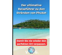 Reiseführer Phuket : Der ultimative Reiseführer zu den Stränden von Phuket: Damit Sie nie wieder den perfekten Ort verpassen.