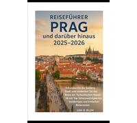 Reiseführer Prag und darüber hinaus 2025-2026: Erkunden Sie die Goldene Stadt und entdecken Sie das Beste der Tschechischen Republik mit Top-Sehenswürdigkeiten, Insidertipps und einfachen Reiserouten