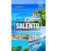 Reiseführer Salento 2025-2026: Entdecken Sie die Küstenwunder, reichen Traditionen und lokalen Geheimnisse Apuliens