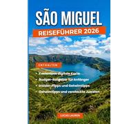 Reiseführer São Miguel 2026: Erleben Sie Sete Cidades, Furnas und Lagoa do Fogo wie ein Einheimischer: Vulkanseen, Thermalquellen, versteckte Pfade ... ein authentisches Abenteuer auf den Azoren.
