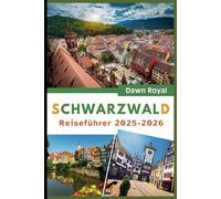 Reiseführer Schwarzwald 2025-2026: Entdecken Sie märchenhafte Dörfer, legendäre Wanderwege und erholsame Quellen in einem magischen deutschen Wunderland
