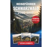 Reiseführer Schwarzwald 2026-2027: Entdecken Sie malerische Wanderwege, charmante Dörfer, Thermalbäder und traditionelle Küche mit Insider-Tipps, ... und Reiserouten für jede Jahreszeit