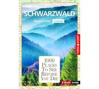 Reiseführer Schwarzwald. Regioführer inklusive Ebook. Ausflugsziele, Sehenswürdigkeiten, Restaurants & Hotels uvm.: 1000 Places To See Before You Die. Die besten Tipps & Highlights. Mit Landkarte