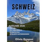 Reiseführer Schweiz 2025-2026: So erkunden Sie die wichtigsten Sehenswürdigkeiten der Schweiz: Von Alpengipfeln bis hin zu Wasserfallwundern