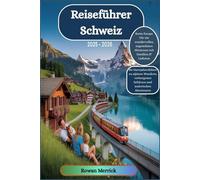 Reiseführer Schweiz 2025 - 2026: "Swiss Escape Für ein wundervolles, angenehmes Abenteuer mit Familien & Liebsten"