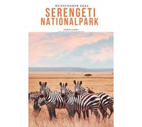 REISEFÜHRER SERENGETI NATIONALPARK 2026: Entdecken Sie Safari-Abenteuer, Great Migration Viewing, Big Five Wildtiere, Luxuslodges, Insider-Tipps, ... Reiserouten für Tansanias ikonische Wildnis.
