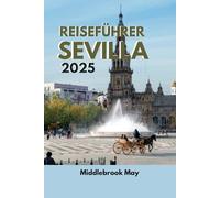 REISEFÜHRER SEVILLA 2025: Wichtige Tipps mit Karte, um die Kultur, Küche und den Charme der bezauberndsten Stadt Spaniens zu entdecken