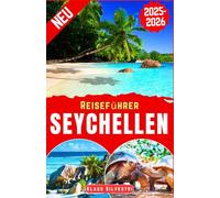 Reiseführer Seychellen 2025-2026: Der vollständige Reiseführer zur Erkundung der wichtigsten Attraktionen, Aktivitäten und kulturellen Highlights der Seychellen mit Insider-Reisetipps