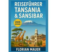 Reiseführer Tansania & Sansibar 2026: Entdecken Sie Ostafrika wie ein Einheimischer - Versteckte Schätze, einzigartige Reiserouten und wichtige Reisetipps für jeden Entdecker