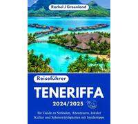 Reiseführer Teneriffa 2024/2025: Ihr Guide zu Stränden, Abenteuern, lokaler Kultur und Sehenswürdigkeiten mit Insidertipps