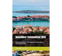 Reiseführer Turkmenistan 2025: Verborgene Schätze - Orte abseits der ausgetretenen Pfade zum Erkunden