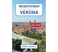 Reiseführer Verona 2025-2026: Entdecken Sie alte Straßen, majestätische Wahrzeichen und den Geist der Kultur an einem Ort, an dem jede Ecke eine Geschichte erzählt