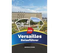 REISEFÜHRER VERSAILLES 2026: Entdecken Sie versteckte Schätze, historische Sehenswürdigkeiten, Reisetipps und unvergessliche Urlaubserlebnisse