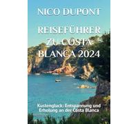 REISEFÜHRER ZU COSTA BLANCA 2024: Kustengluck: Entspannung und Erholung an der Costa Blanca