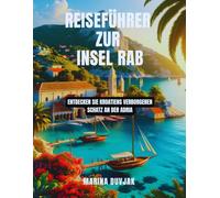 Reiseführer zur Insel Rab: Entdecken Sie Kroatiens verborgenen Schatz an der Adria