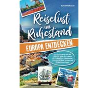 Reiselust im Ruhestand - Europa entdecken: Ein Reiseführer für die schönste Zeit des Lebens mit vielfältigen Erlebnissen, unvergesslichen Touren und praktischen Tipps | Perfektes Geschenk zur Rente