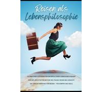 Reisen als Lebensphilosophie: Warum Reisen mehr ist als Urlaub