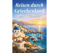 Reisen durch Griechenland mit Klarheit: Ein verständlicher Reiseführer zu Athen, den griechischen Inseln, historischen Stätten, Küstendörfern und kulturellen Traditionen