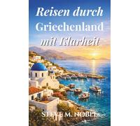 Reisen durch Griechenland mit Klarheit: Ein verständlicher Reiseführer zu Athen, den griechischen Inseln, historischen Stätten, Küstendörfern und kulturellen Traditionen