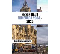REISEN NACH EDINBURGH 2024 - 2025: Entdecken Sie das Beste aus Geschichte, Kultur und Abenteuer in Schottlands Hauptstadt