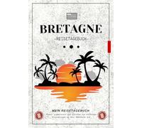 Reisetagebuch Bretagne: Planen, zeichnen und schreiben Sie jeden Moment Ihres Abenteuers auf - Kreatives Journal, um Ihre Reise zu organisieren und Ihre Erinnerungen festzuhalten.