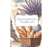 Reisetagebuch Frankreich: Reisetagebuch zum Ausfüllen Frankreich: Geschenk für Frankreich-Fans, Reiseplaner, Notizbuch als Reisejournal für Urlaub, Weltreise, Reise Geschenk, A5, für 30 Tage