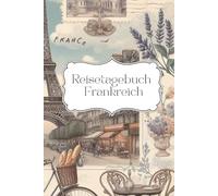 Reisetagebuch Frankreich: Reisetagebuch zum Ausfüllen Frankreich: Geschenk für Frankreich-Fans, Reiseplaner, Notizbuch als Reisejournal für Urlaub, Weltreise, Reise Geschenk, A5, 30 Tage