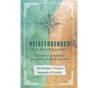 Reisetagebuch für Backpacker - Leicht & kompakt für 4 Wochen Abenteuer, Budget & Erinnerungen unterwegs: Mit täglichem Budget-Tracker, ... für Weltreise, Sabbatical & Individualreisen
