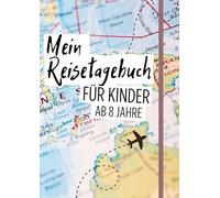 Reisetagebuch Kinder ab 8: Dieses Tagebuch ist der ideale Begleiter, um deinem Kind die Welt zu zeigen, wertvolle Erinnerungen zu sammeln und für die Zukunft zu bewahren!