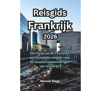 Reisgids Frankrijk 2026: Van Parijs tot de Provence: een complete reisgids naar de mooiste bestemmingen van Frankrijk.
