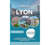 Reisgids Lyon 2026: Uw complete handboek voor Franse gastronomie, geschiedenis, architectuur en stedelijk avontuur
