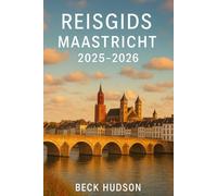 Reisgids Maastricht 2025-2026: Bovenkant Attracties. Lokaal Geheimen & Reisroutes Naar Ontdek het hart van Nederland