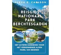 Reisgids Nationaal Park Berchtesgaden:: Het ultieme handboek voor het verkennenDe Alpen Parel van Beieren