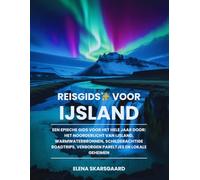 Reisgids voor IJsland: Een epische gids voor het hele jaar door: het noorderlicht van IJsland, warmwaterbronnen, schilderachtige roadtrips, verborgen pareltjes en lokale geheimen