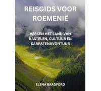 Reisgids voor Roemenië: Verken het land van kastelen, cultuur en Karpatenavontuur