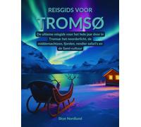 Reisgids voor Tromsø: De ultieme reisgids voor het hele jaar door in Tromsø: het noorderlicht, de middernachtzon, fjorden, rendier safari's en de Sami-cultuur