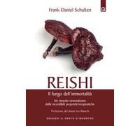 Reishi. Il fungo dell'immortalità. Un rimedio straordinario dalle miracolose proprietà terapeutiche