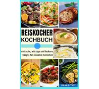reiskocher kochbuch: einfache, würzige und leckere rezepte für einsame menschen