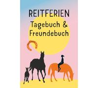 Reitferien Tagebuch & Freundebuch: Ein Ferientagebuch zum ausfüllen, ankreuzen, einkleben, malen oder kleine Geschichten erzählen. Eine bleibende Erinnerung an deine Reitabenteuer.