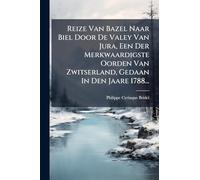 Reize Van Bazel Naar Biel Door De Valey Van Jura, Een Der Merkwaardigste Oorden Van Zwitserland, Gedaan In Den Jaare 1788...